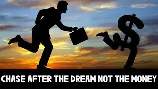 Chase After The Dream Not The Money