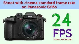 Shoot with cinema standard frame rate on Panasonic GH5s