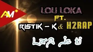 Loli Loka ft. Ristik-K & H2Rap - Larg je ti (Official Lyrics Video)