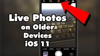 How to Enable Live Photos on Older Devices - iOS 11 / 11.3.1