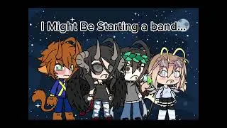 I MIGHT BE MAKING A BAND