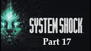 System Shock Walkthrough - Flight Deck 1/2 (Part 17)