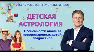 ДЕТСКАЯ АСТРОЛОГИЯ. Особенности анализа новорожденных детей, подростков / Евгений Волоконцев
