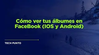 Cómo ver tus álbumes en FaceBook (IOS y Android)