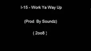 i-15 - Work Ya Way Up ( Prod By Soundz ) New 2008