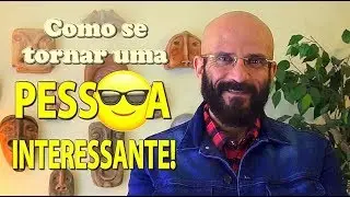 COMO SER UMA PESSOA INTERESSANTE | Marcos Lacerda