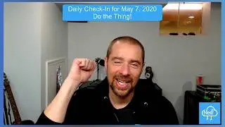 Do the Thing! - Daily Check-in for May 7, 2020
