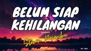 STEVAN PASARIBU - BELUM SIAP KEHILANGAN LIRIK (BY T&P)
