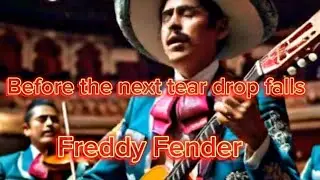 BEFORE THE NEXT TEAR DROP FALLS / FREDDY FENDER / LYRICS