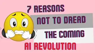 7 Reasons Not To Dread The Coming AI Revolution
