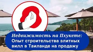 Недвижимость на Пхукете: Опыт строительства элитных вилл в Таиланде на продажу