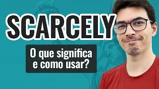 SCARCELY | O que significa e como usar essa palavra em inglês?