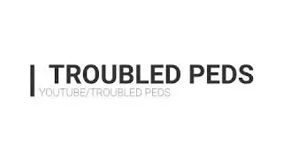 TROUBLED PEDS INTRO