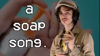 a regular normal song about soap!