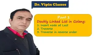 Golang DS Tutorial 6- Doubly Linked List - Part 1 | Dr Vipin Classes