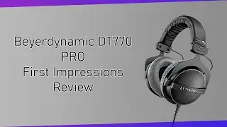Beyerdynamic DT770 Pro (250 Ohms) - First Impressions!