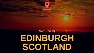 TRAVEL VLOG : VISITING EDINBURGH WITH MY BEST FRIEND