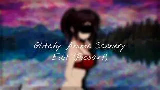 Glitchy Anime Scenery Edit (Picsart)