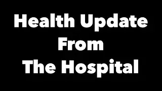 Personal Health Update From The Hospital - Video 7774