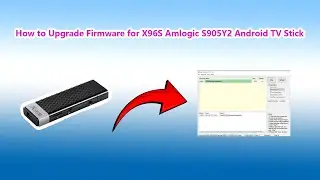 How to Upgrade Firmware for X96S Amlogic S905Y2 Android TV Stick