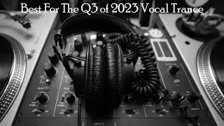 Best For The Q3 of 2023 [Vocal Trance]