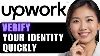 How to Verify Your Identity on Upwork: Step-by-Step Guide 2025