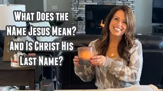 What Does the Name Jesus Mean and Is Christ His Last Name? (Resting In His Presence Week 2)
