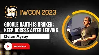 “Google Oauth is broken; keep access after leaving” by Dylan Ayrey at IWCON2023