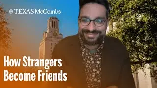 How Strangers Become Friends (Short Version) | McCombs School of Business