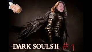 Dark Souls II / Начало ИГРЫ за пироманта