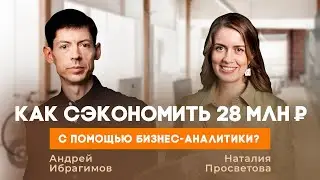 Как сэкономить 28 млн. руб. с помощью бизнес-аналитики? || Интервью с Андреем Ибрагимовым