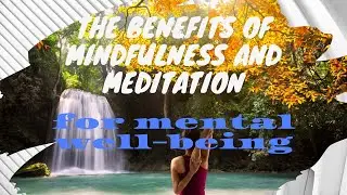 The benefits of mindfulness and meditation for mental well being
