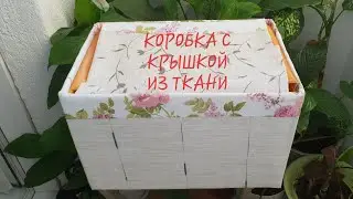 Коробка с крышкой из ткани. Красивые коробки для хранения своими руками.