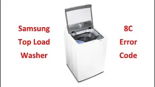 Samsung Top Load Washer 8C Error Code Fix