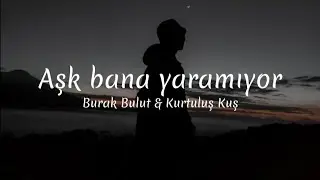 Burak Bulut & Kurtuluş Kuş | Aşk Bana Yaramıyor || Lyrics