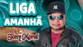 LIGA AMANHA - TONY MORAL#piseiropraparedão #atualizado #tonymoral #forró #piseiro  #pisadinha #banda