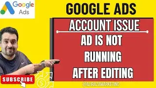 Google Ads Account Issues - Ads Not Running After Editing?
