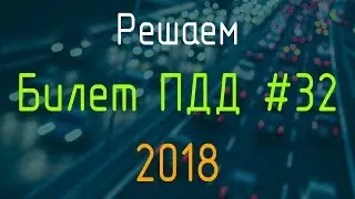Решаем Билет ПДД №32 / Экзамен ГИБДД онлайн 2018