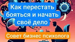 Как перестать бояться и начать своё дело: 1 практический совет бизнес-психолога