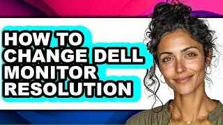 How to Change Dell Monitor Resolution (easy Method)