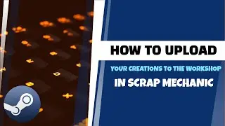 HOW TO UPLOAD SCRAP MECHANIC CREATIONS TO THE WORKSHOP