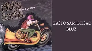 Riblja Čorba - Zašto sam otišao - Bluz (Audio)