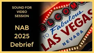Sound for Video Session: NAB 2025 Debrief