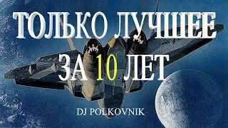 Dj Polkovnik - Только лучшее. Only the best. 15 самых мощных треков за 10 лет. Trance. EDM. House.