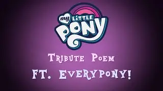 My Little Pony Tribute Poem (FT. Everypony!)