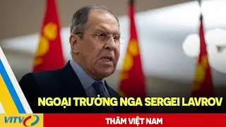 Ngoại trưởng Nga Sergei Lavrov thăm Việt Nam | VITV