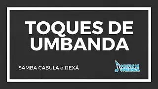 TOQUES DE UMBANDA - SAMBA CABULA E IJEXÁ