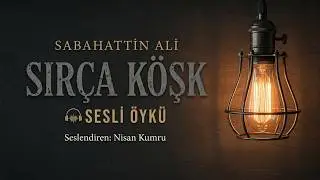 SIRÇA KÖŞK | SABAHATTİN ALİ (Seslendiren: Nisan Kumru)