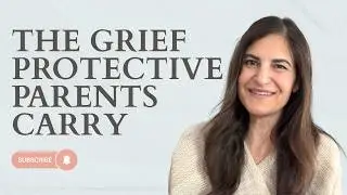 The Grief Protective Parents Carry