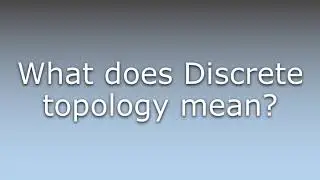 What does Discrete topology mean?